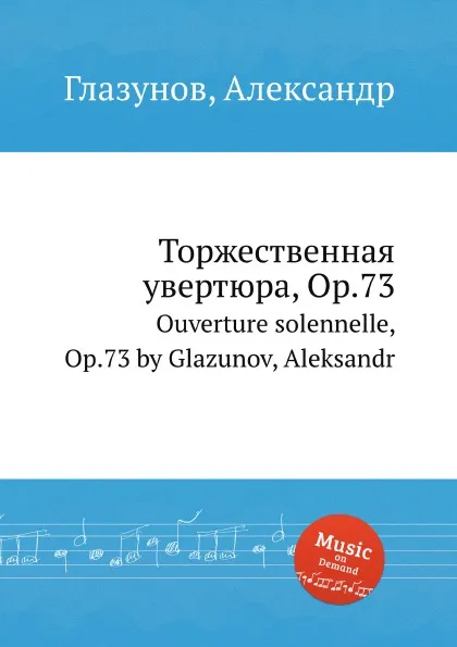 Обложка книги Торжественная увертюра, Op.73. Ouverture solennelle, Op.73 by Glazunov, Aleksandr, А. Глазунов