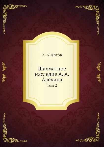 Обложка книги Шахматное наследие А. А. Алехина. Том 2, А.А. Котов