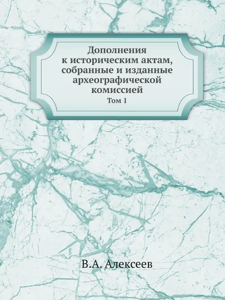 Обложка книги Дополнения к историческим актам, собранные и изданные археографической комиссией. Том 1, В.А. Алексеев