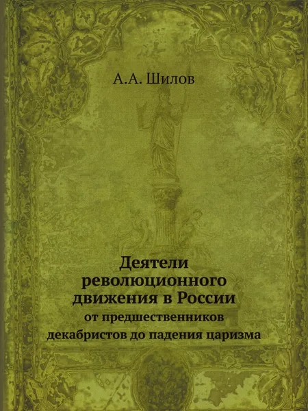 Обложка книги Деятели революционного движения в России. от предшественников декабристов до падения царизма, А.А. Шилов