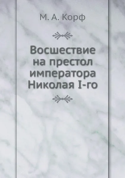 Обложка книги Восшествие на престол императора Николая I-го, М. А. Корф