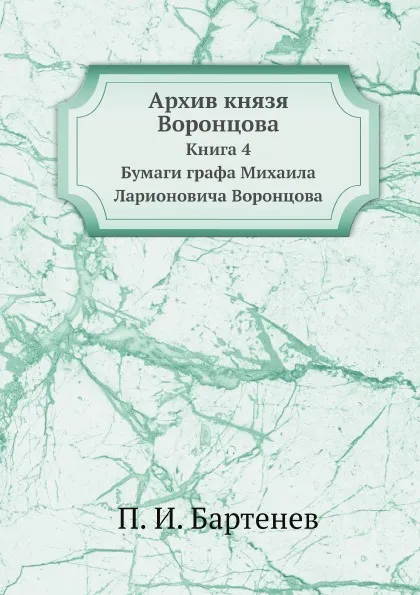 Обложка книги Архив князя Воронцова. Книга 4 Бумаги графа Михаила Ларионовича Воронцова, П. И. Бартенев