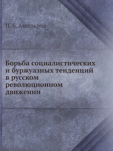 Обложка книги Борьба социалистических и буржуазных тенденций в русском революционном движении, П.Б. Аксельрод