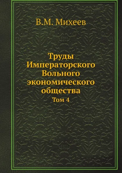 Обложка книги Труды Императорского Вольного экономического общества. Том 4, В.М. Михеев