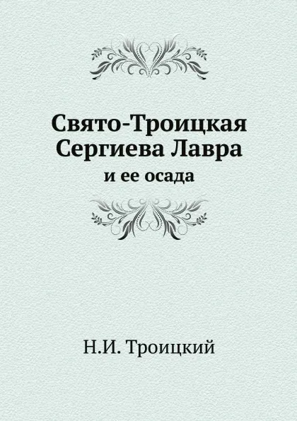 Обложка книги Свято-Троицкая Сергиева Лавра. и ее осада, Н. И. Троицкий