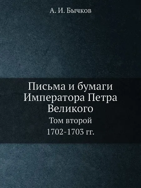 Обложка книги Письма и бумаги Императора Петра Великого. Том 2. (1702-1703), А.И. Бычков