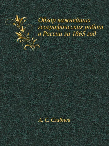 Обложка книги Обзор важнейших географических работ в России за 1865 год, А. С. Сгибнев