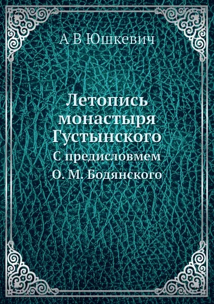 Обложка книги Летопись монастыря Густынского. С предисловмем О. М. Бодянского, А.В. Юшкевич