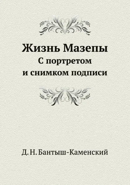 Обложка книги Жизнь Мазепы. С портретом и снимком подписи, Д. Н. Бантыш-Каменский