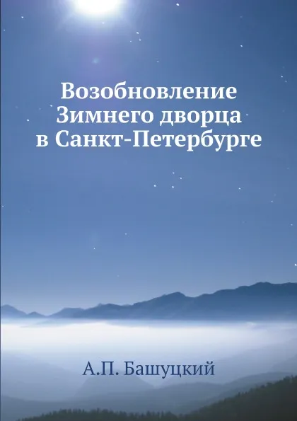 Обложка книги Возобновление Зимнего дворца в Санкт-Петербурге, А.П. Башуцкий