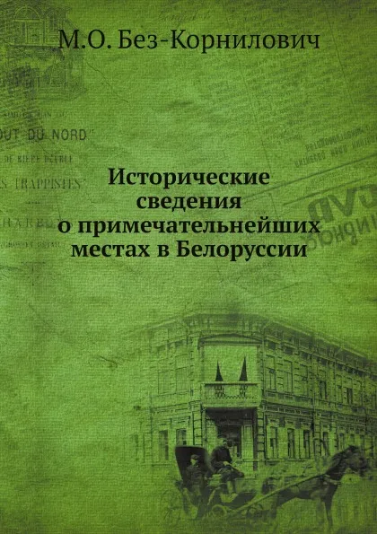 Обложка книги Исторические сведения о примечательнейших местах в Белоруссии, М.О. Без-Корнилович