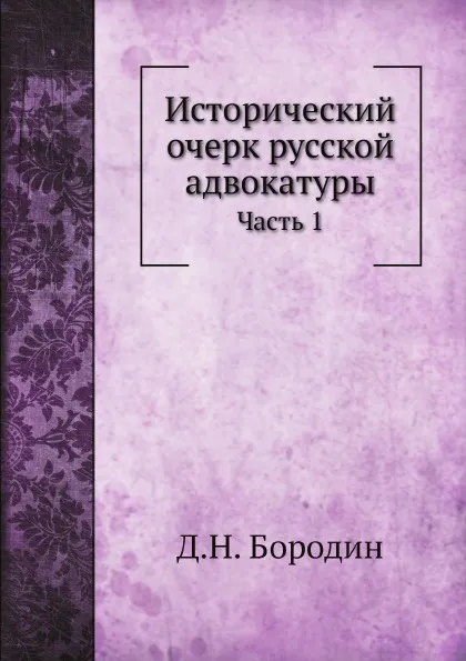 Обложка книги Исторический очерк русской адвокатуры. Часть 1, Д.Н. Бородин