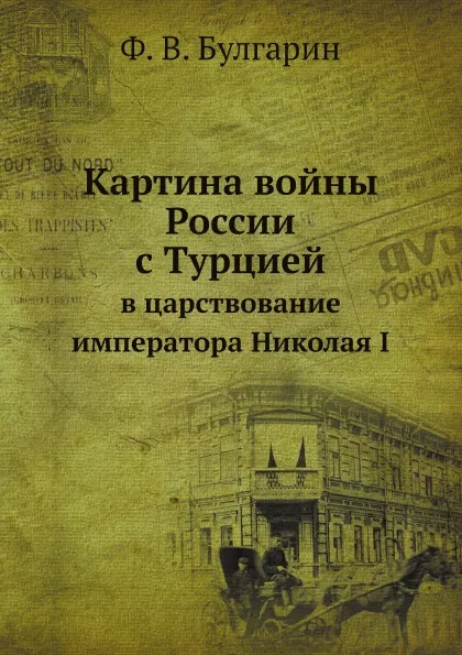 Обложка книги Картина войны России с Турцией. в царствование императора Николая I, Ф. В. Булгарин