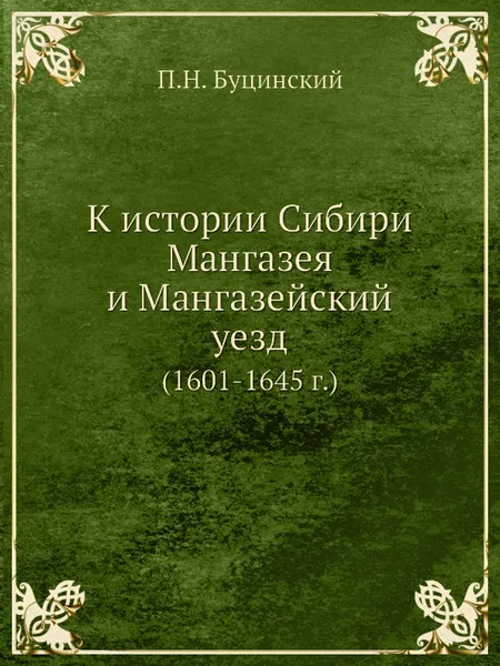 Обложка книги К истории Сибири. Мангазея и Мангазейский уезд (1601-1645 г.), П.Н. Буцинский