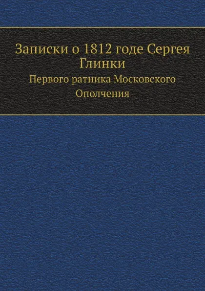 Обложка книги Записки о 1812 годе Сергея Глинки. Первого ратника Московского Ополчения, С. Н. Глинка