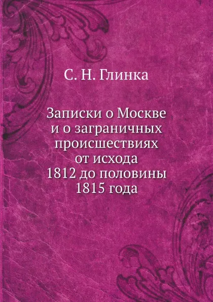 Обложка книги Записки о Москве и о заграничных происшествиях от исхода 1812 до половины 1815 года, С. Н. Глинка