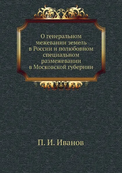 Обложка книги О генеральном межевании земель в России и полюбовном специальном размежевании в Московской губернии, П. И. Иванов