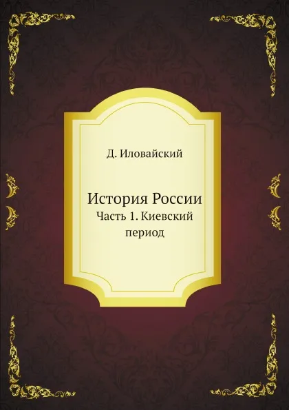 Обложка книги История России. Часть 1. Киевский период, Д. Иловайский