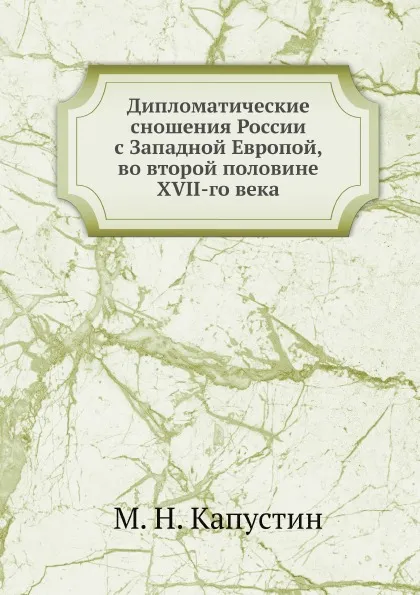 Обложка книги Дипломатические сношения России с Западной Европой, во второй половине XVII-го века, М.Н. Капустин