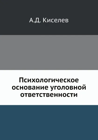 Обложка книги Психологическое основание уголовной ответственности, А.Д. Киселев