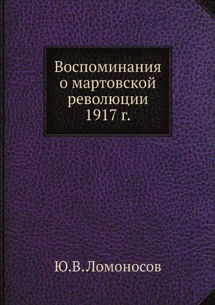 Обложка книги Воспоминания о мартовской революции 1917 г., Ю.В. Ломоносов