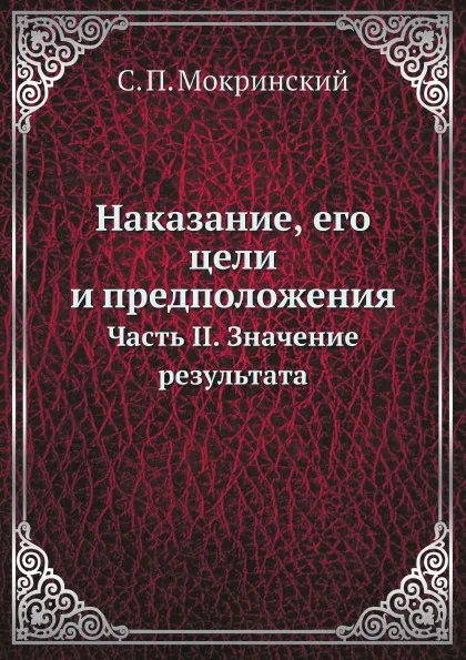 Обложка книги Наказание, его цели и предположения. Часть II. Значение результата, С.П. Мокринский