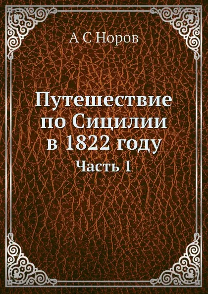 Обложка книги Путешествие по Сицилии в 1822 году. Часть 1, А. С. Норов