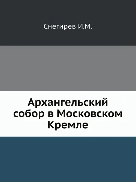 Обложка книги Архангельский собор в Московском Кремле, Н.М. Снегирев