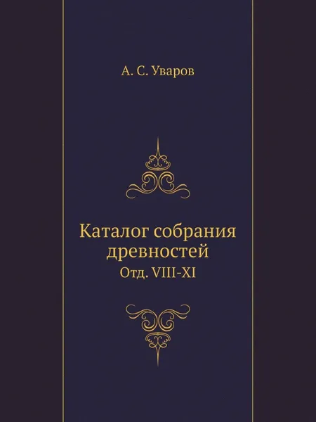 Обложка книги Каталог собрания древностей. Отд. VIII-XI, А. С. Уваров