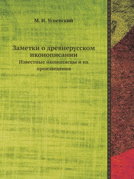 Обложка книги Заметки о древнерусском иконописании. Известные иконописцы и их произведения, М.И. Успенский