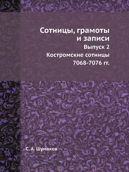 Обложка книги Сотницы, грамоты и записи. Выпуск 2. Костромские сотницы 7068-7076 гг., С. А. Шумаков