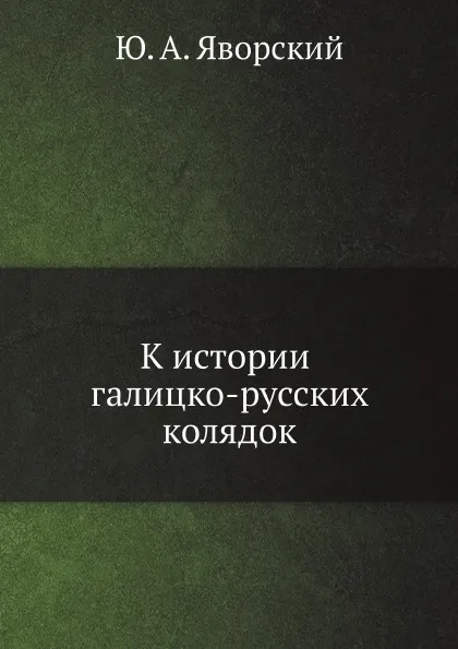 Обложка книги К истории галицко-русских колядок, Ю. А. Яворский