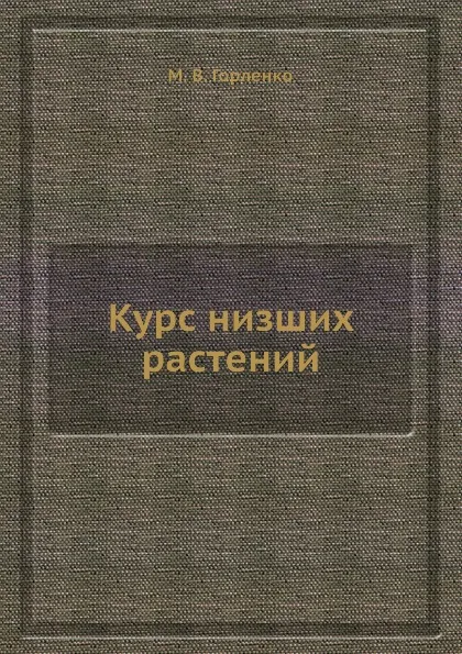 Обложка книги Курс низших растений, М.В. Горленко