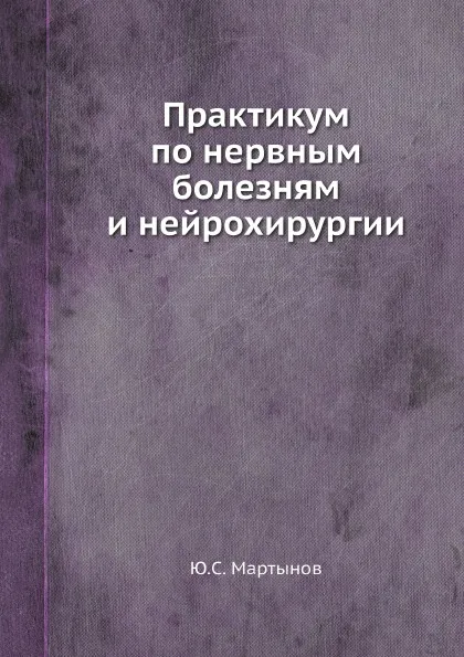 Обложка книги Практикум по нервным болезням и нейрохирургии, Ю.С. Мартынов