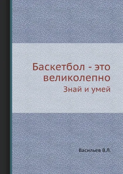 Обложка книги Баскетбол - это великолепно. Знай и умей, В.Л. Васильев