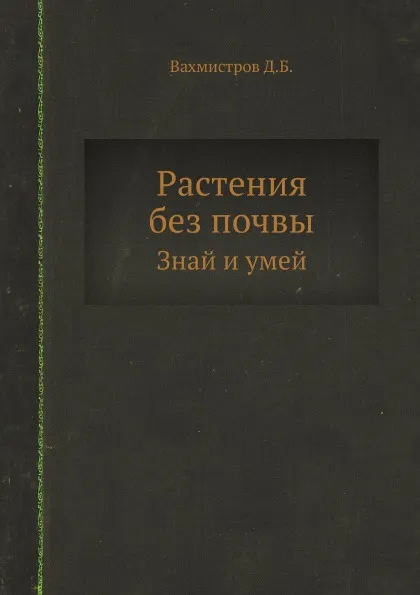 Обложка книги Растения без почвы. Знай и умей, Д.Б. Вахмистров