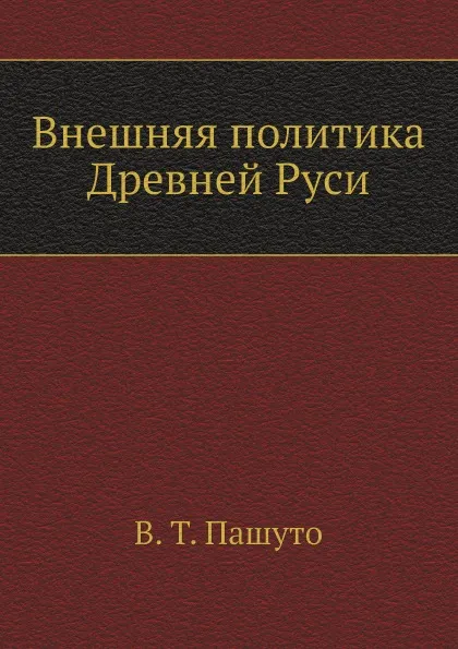 Обложка книги Внешняя политика Древней Руси, В.Т. Пашуто