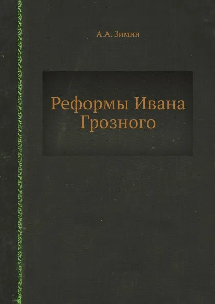 Обложка книги Реформы Ивана Грозного, А.А. Зимин