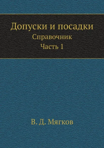 Обложка книги Допуски и посадки. Справочник. Часть 1, В. Д. Мягков