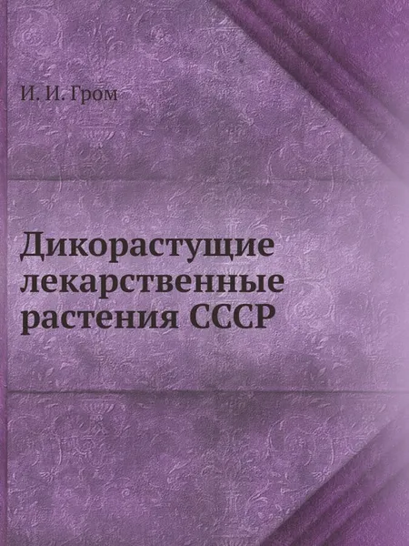 Обложка книги Дикорастущие лекарственные растения СССР, И.И. Гром