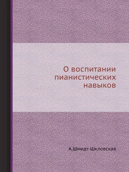 Обложка книги О воспитании пианистических навыков, А. Шмидт-Шкловская