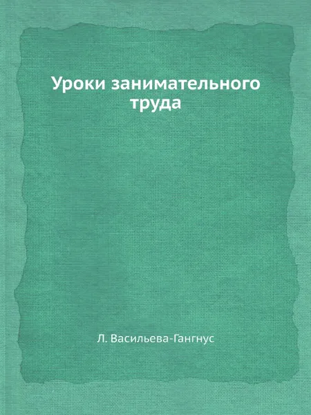 Обложка книги Уроки занимательного труда, Л. Васильева-Гангнус