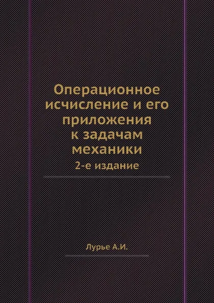 Обложка книги Операционное исчисление и его приложения к задачам механики, А.И. Лурье