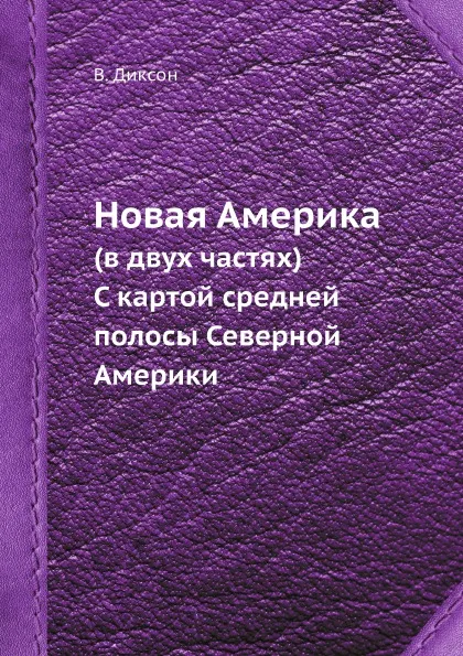 Обложка книги Новая Америка (в двух частях). C картой средней полосы Северной Америки, В. Диксон, В. Бутузов