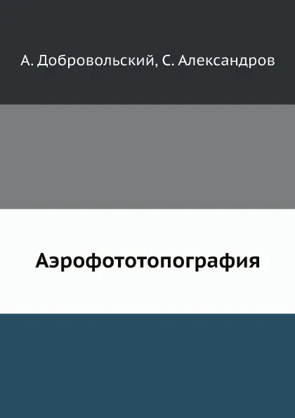 Обложка книги Аэрофототопография, А. Добровольский, С. Александров