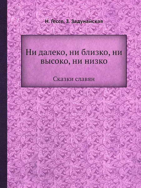 Обложка книги Ни далеко, ни близко, ни высоко, ни низко. Сказки славян, Н. Гессе