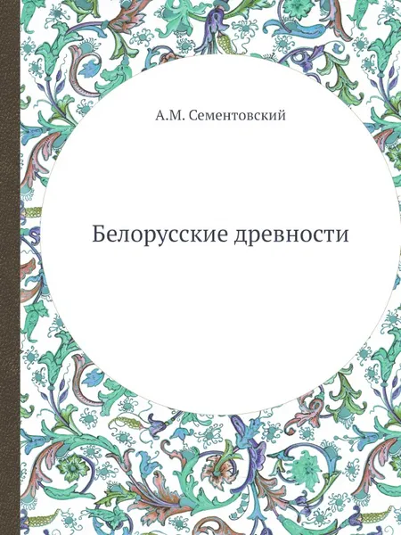 Обложка книги Белорусские древности, А.М. Сементовский