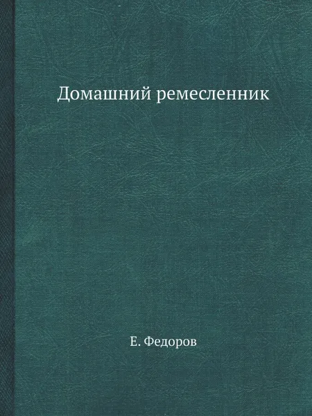 Обложка книги Домашний ремесленник, Е. Федоров