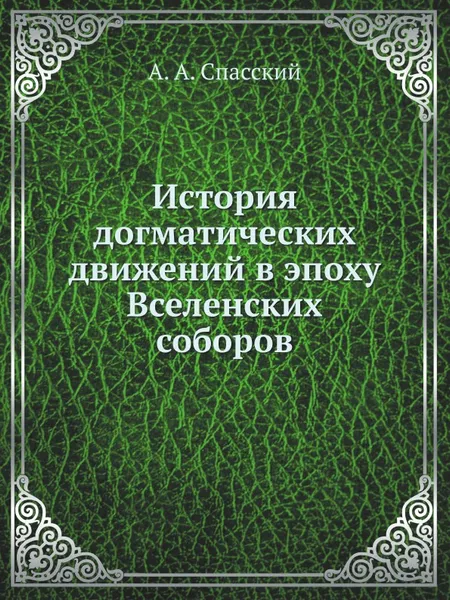 Обложка книги История догматических движений в эпоху Вселенских соборов, А.А. Спасский