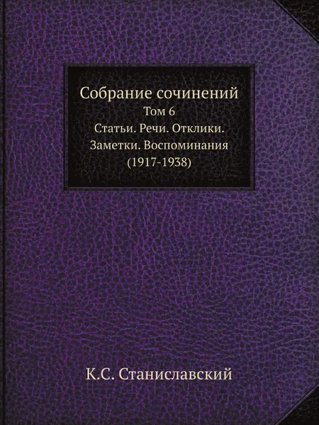 Обложка книги Собрание сочинений. Том 6. Статьи. Речи. Отклики. Заметки. Воспоминания (1917-1938), К.С. Станиславский